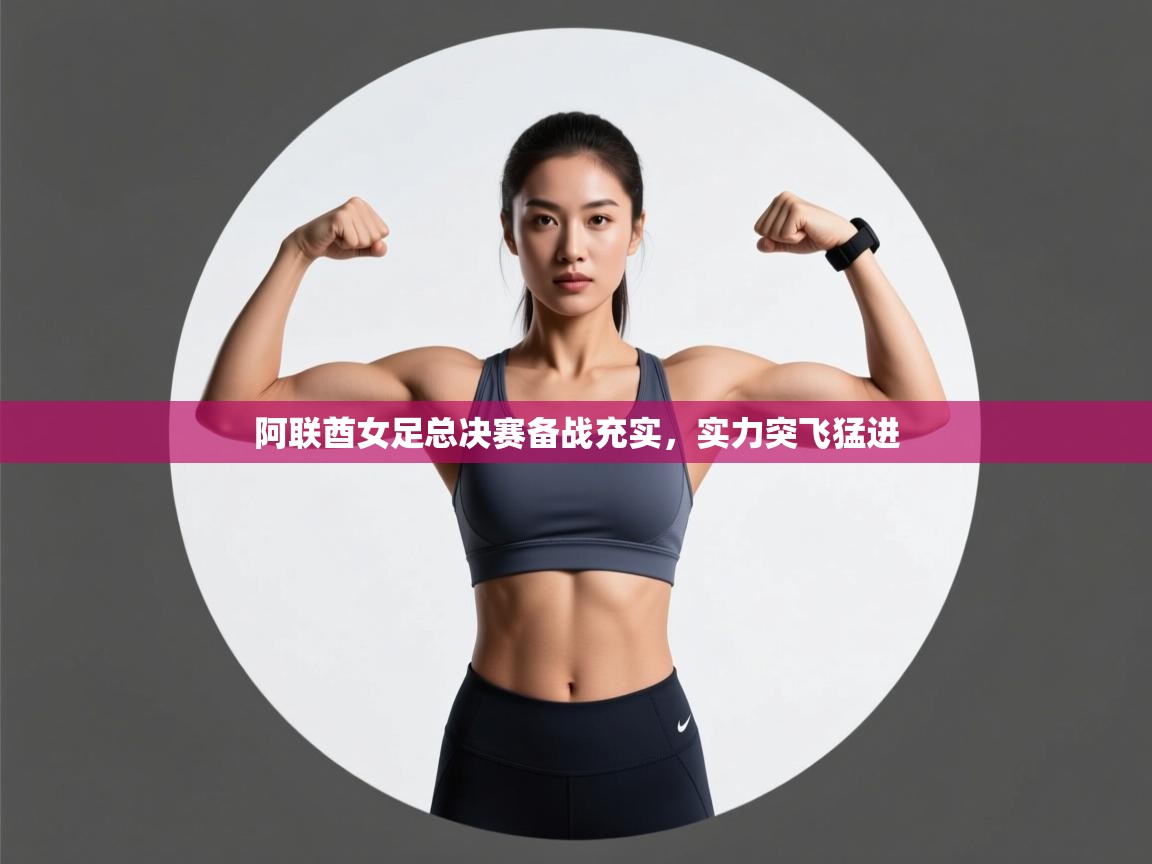 开云kaiyun体育app入口登录官网-阿联酋女足总决赛备战充实，实力突飞猛进  第3张