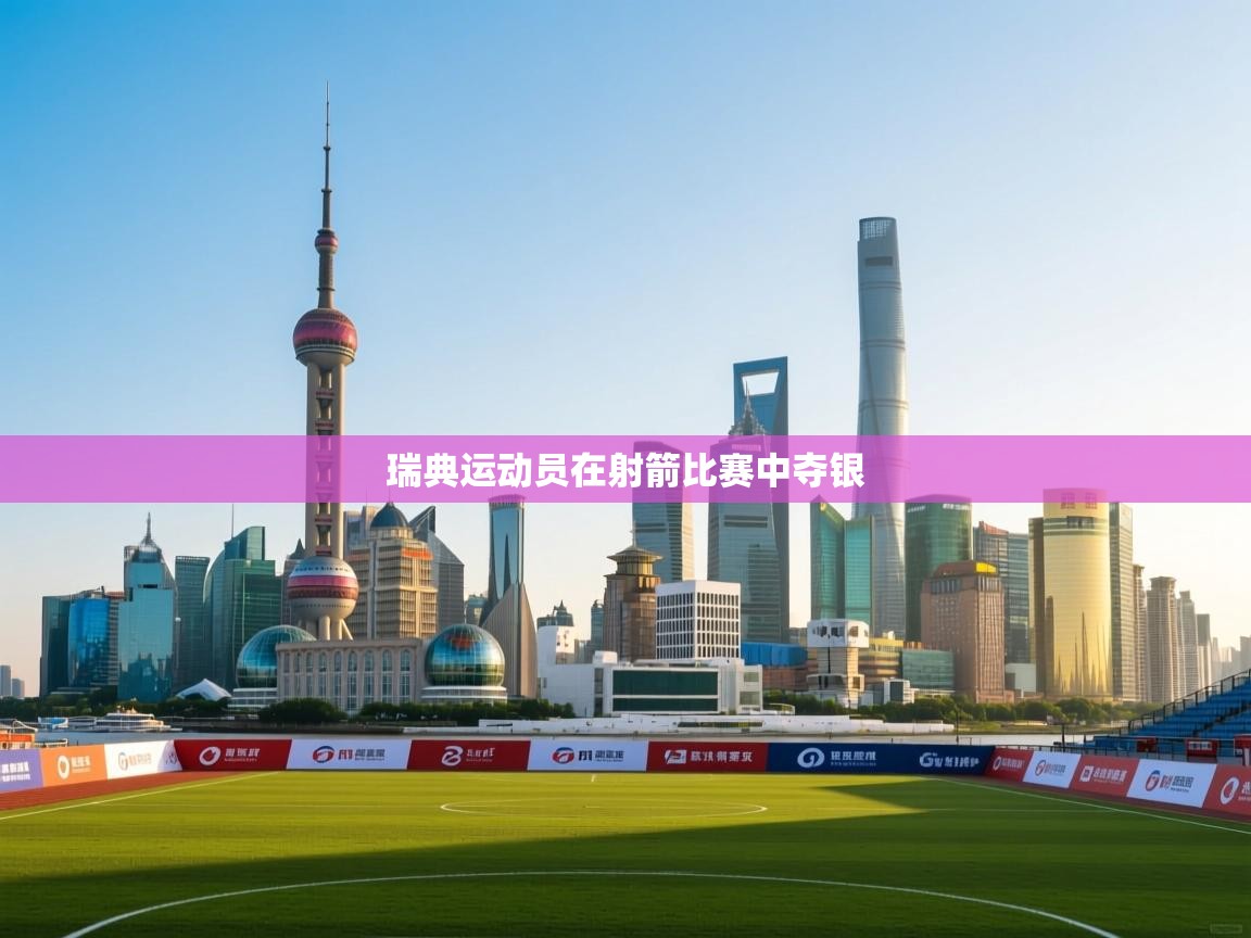 开云体育app下载安装免费-瑞典运动员在射箭比赛中夺银 第2张