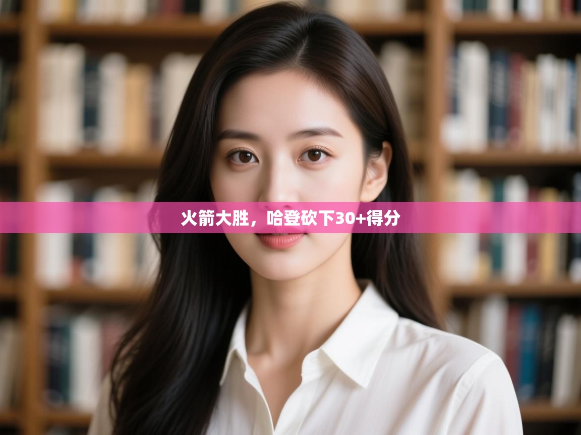 开云体育app网页版入口-火箭大胜，哈登砍下30+得分  第2张